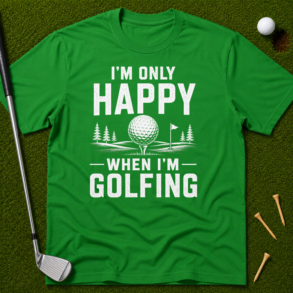 I'm Only Happy When I'm Golfing T-Shirt