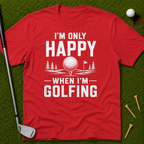 I'm Only Happy When I'm Golfing T-Shirt
