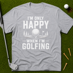 I'm Only Happy When I'm Golfing T-Shirt