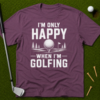 I'm Only Happy When I'm Golfing T-Shirt