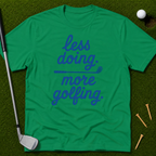 less doing. more golfing. T-Shirt