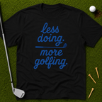 less doing. more golfing. T-Shirt