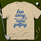 less doing. more golfing. T-Shirt