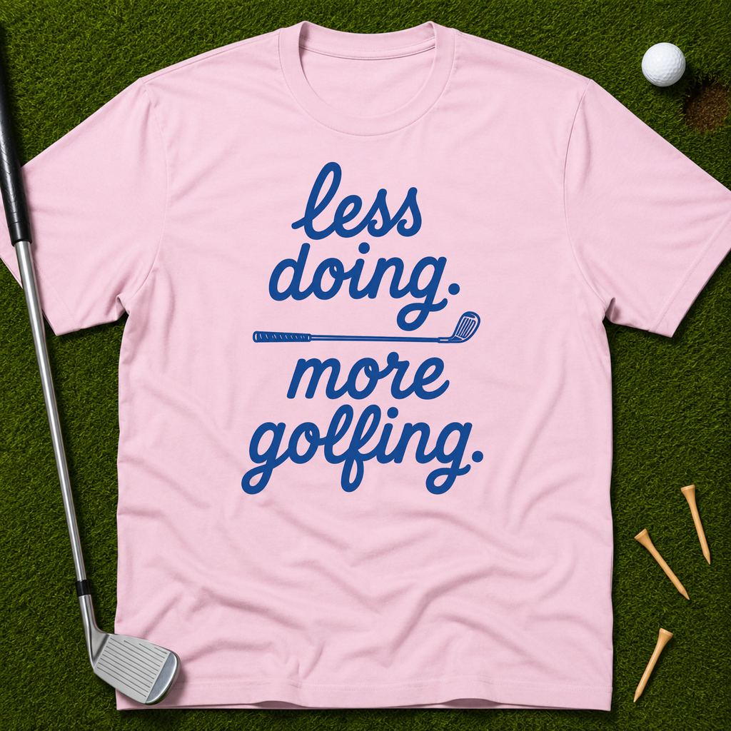 less doing. more golfing. T-Shirt