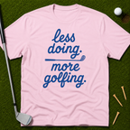 less doing. more golfing. T-Shirt