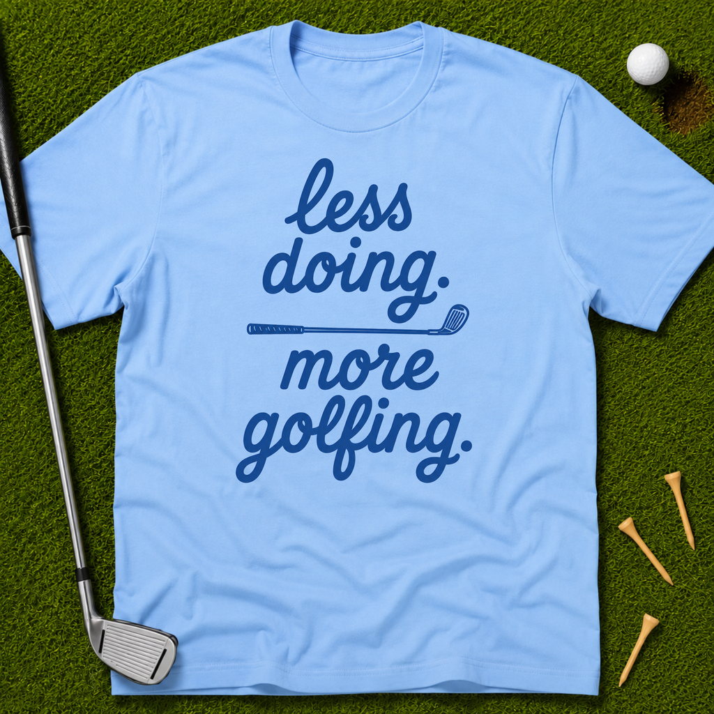 less doing. more golfing. T-Shirt