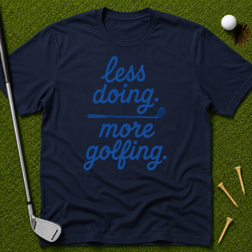 less doing. more golfing. T-Shirt