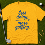 less doing. more golfing. T-Shirt