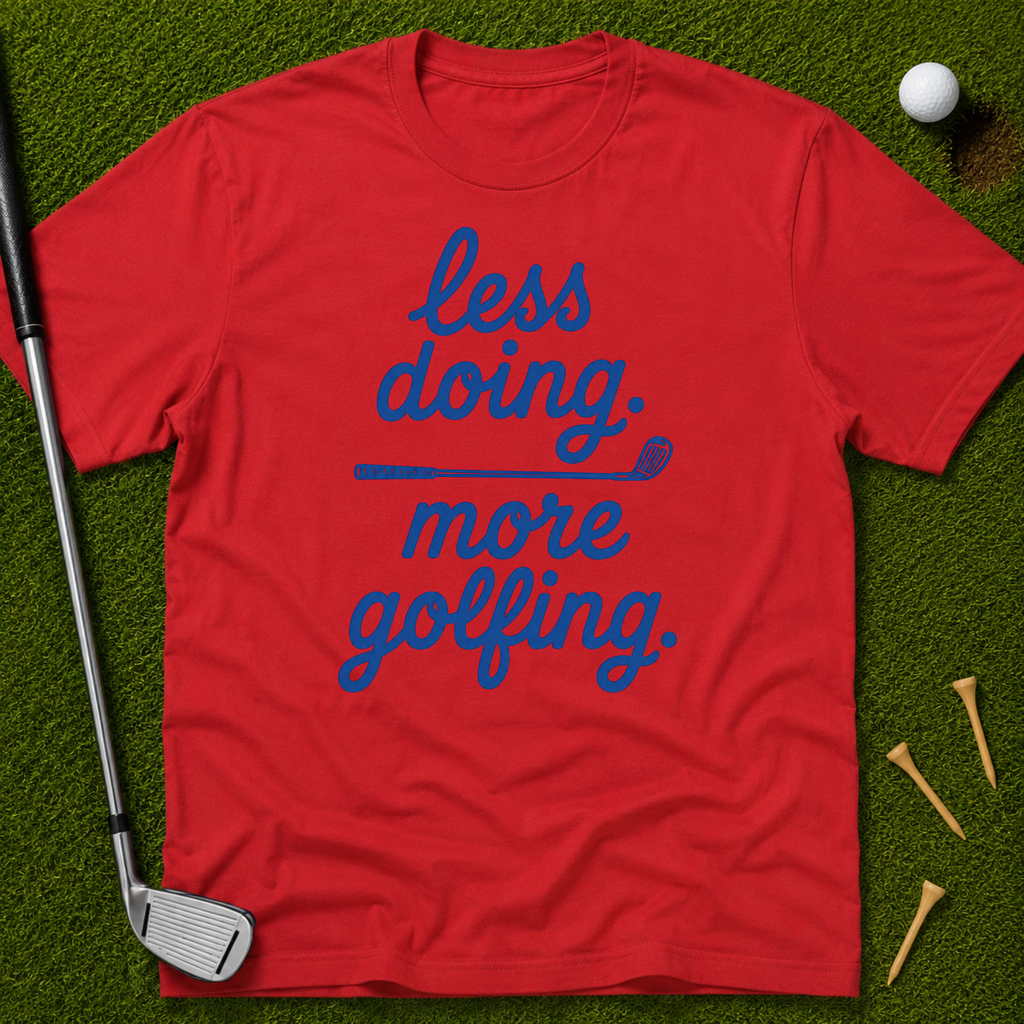 less doing. more golfing. T-Shirt