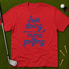 less doing. more golfing. T-Shirt