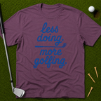 less doing. more golfing. T-Shirt
