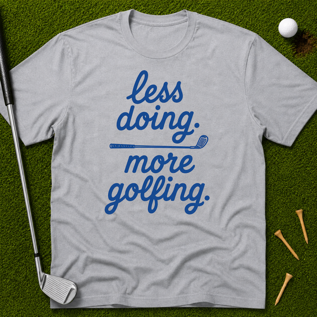 less doing. more golfing. T-Shirt