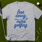 less doing. more golfing. T-Shirt