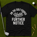 On The Golf Course Until Further Notice T-Shirt