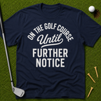 On The Golf Course Until Further Notice T-Shirt