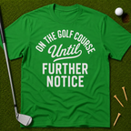 On The Golf Course Until Further Notice T-Shirt