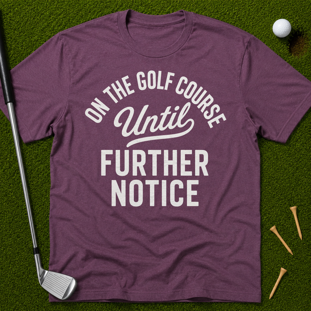 On The Golf Course Until Further Notice T-Shirt