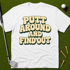 Putt Around And Find Out T-Shirt