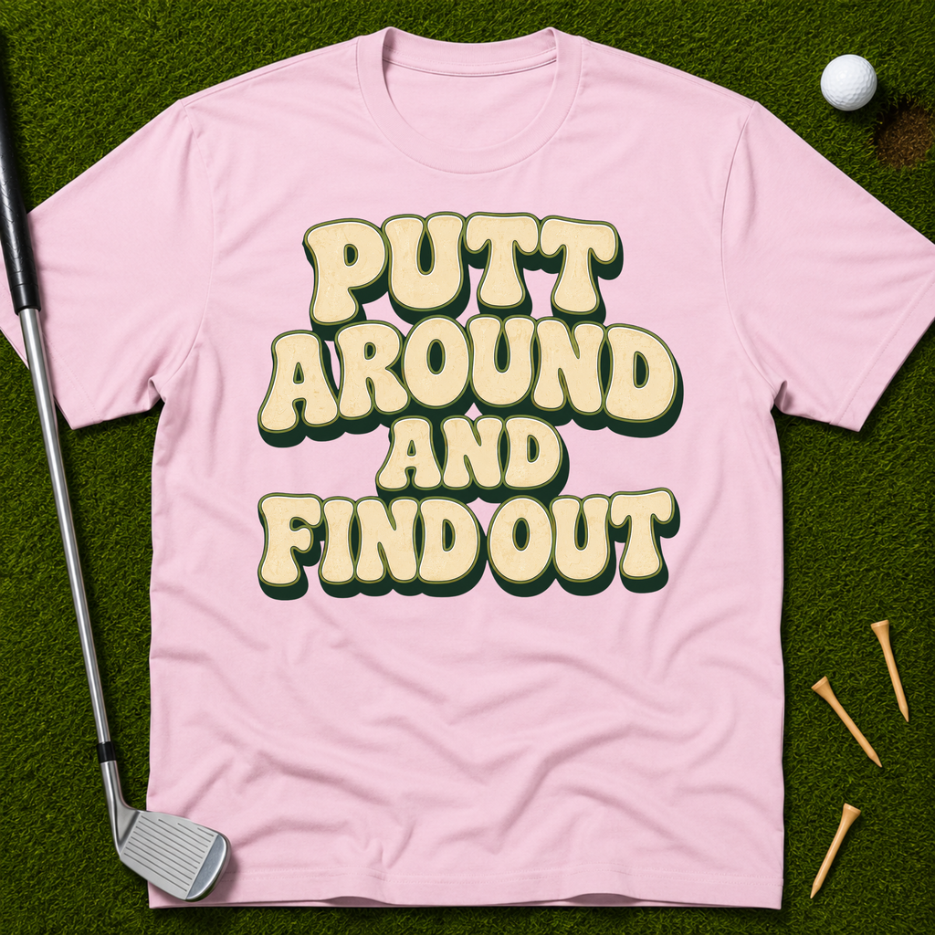 Putt Around And Find Out T-Shirt