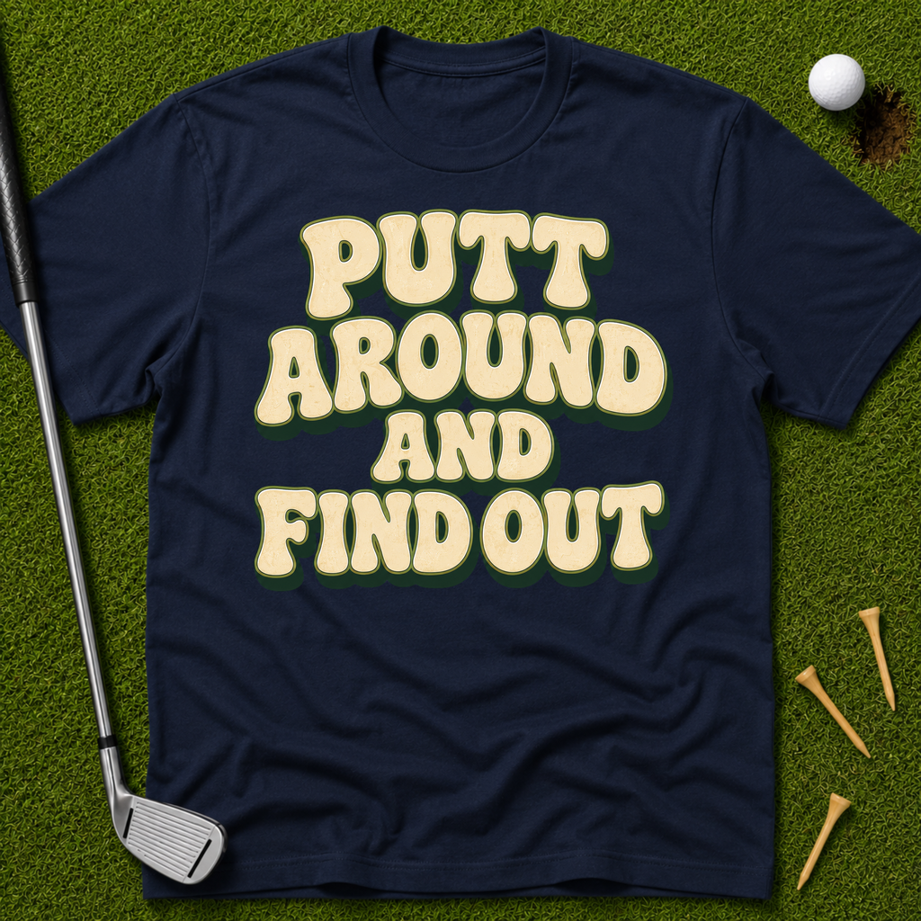 Putt Around And Find Out T-Shirt
