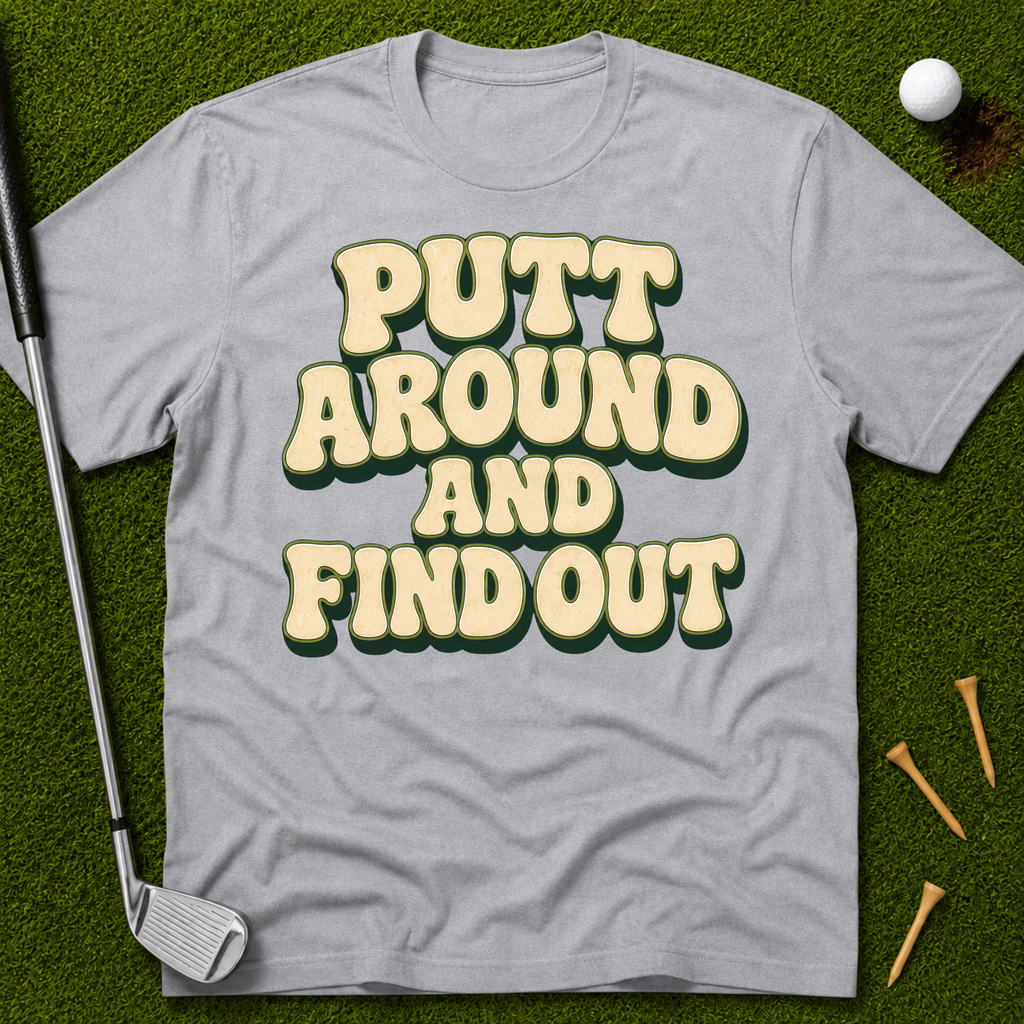 Putt Around And Find Out T-Shirt