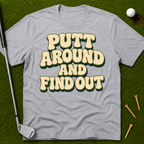 Putt Around And Find Out T-Shirt