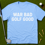 War Bad Golf Good T-Shirt