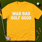 War Bad Golf Good T-Shirt