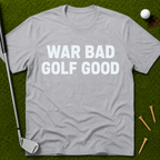 War Bad Golf Good T-Shirt