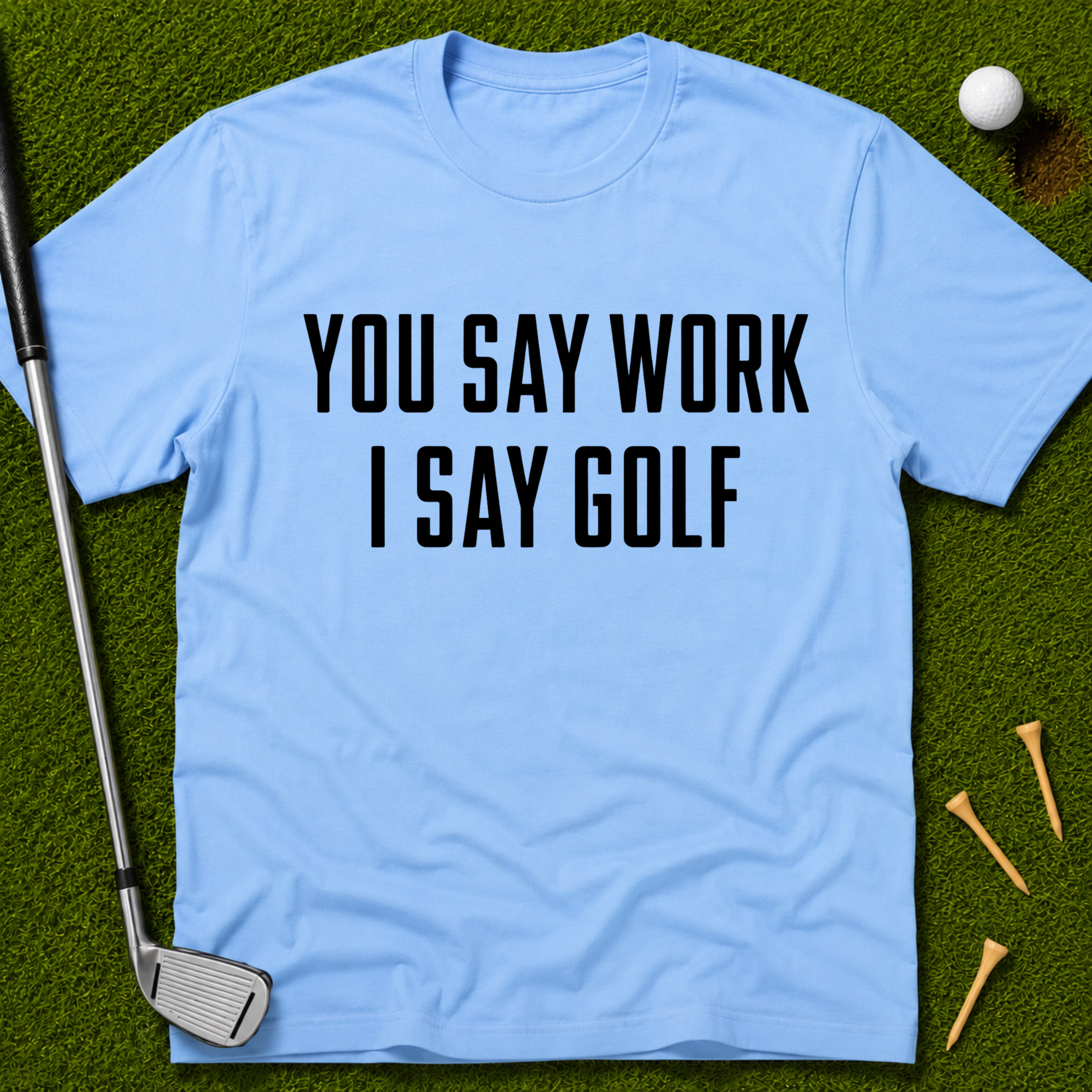 You Say Work I Say Golf T-Shirt