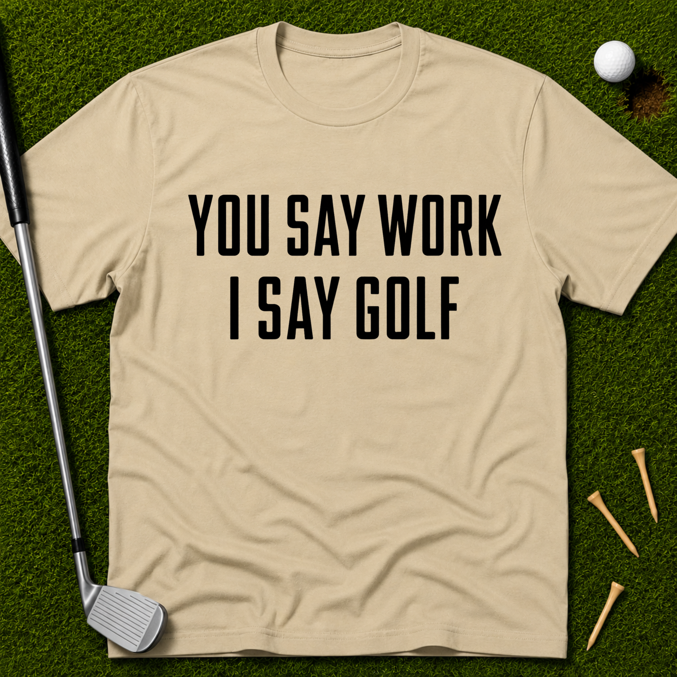 You Say Work I Say Golf T-Shirt