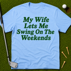 My Wife Lets Me Swing On The Weekends T-Shirt