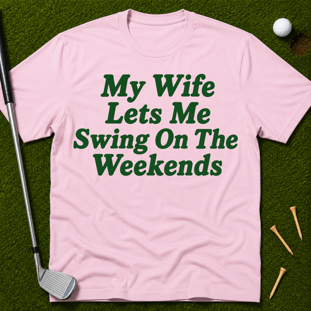 My Wife Lets Me Swing On The Weekends T-Shirt