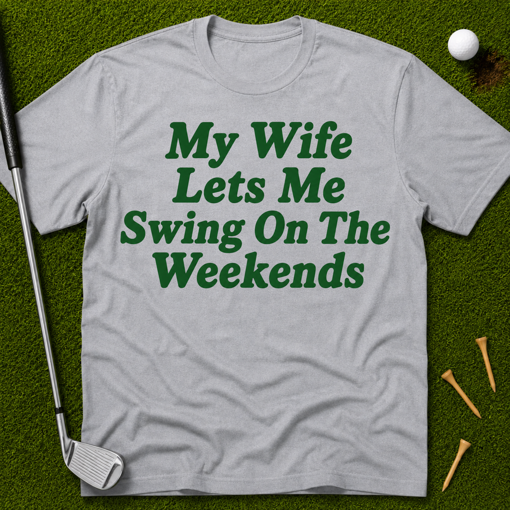 My Wife Lets Me Swing On The Weekends T-Shirt