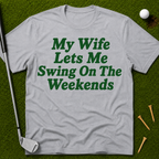 My Wife Lets Me Swing On The Weekends T-Shirt