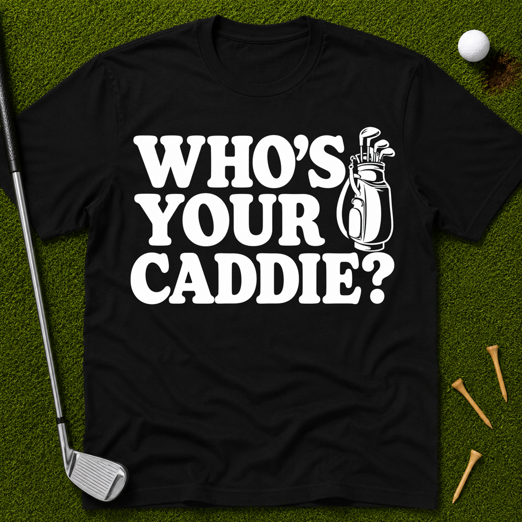 Who's Your Caddie? T-Shirt