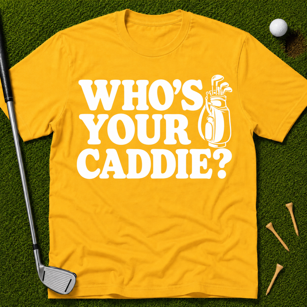Who's Your Caddie? T-Shirt