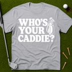 Who's Your Caddie? T-Shirt
