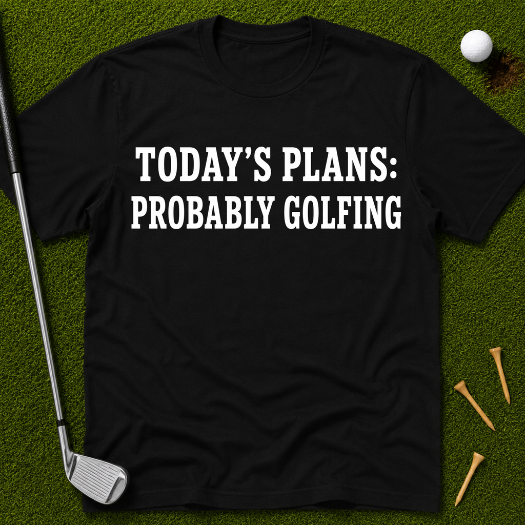 Today's Plans: Probably Golfing T-Shirt
