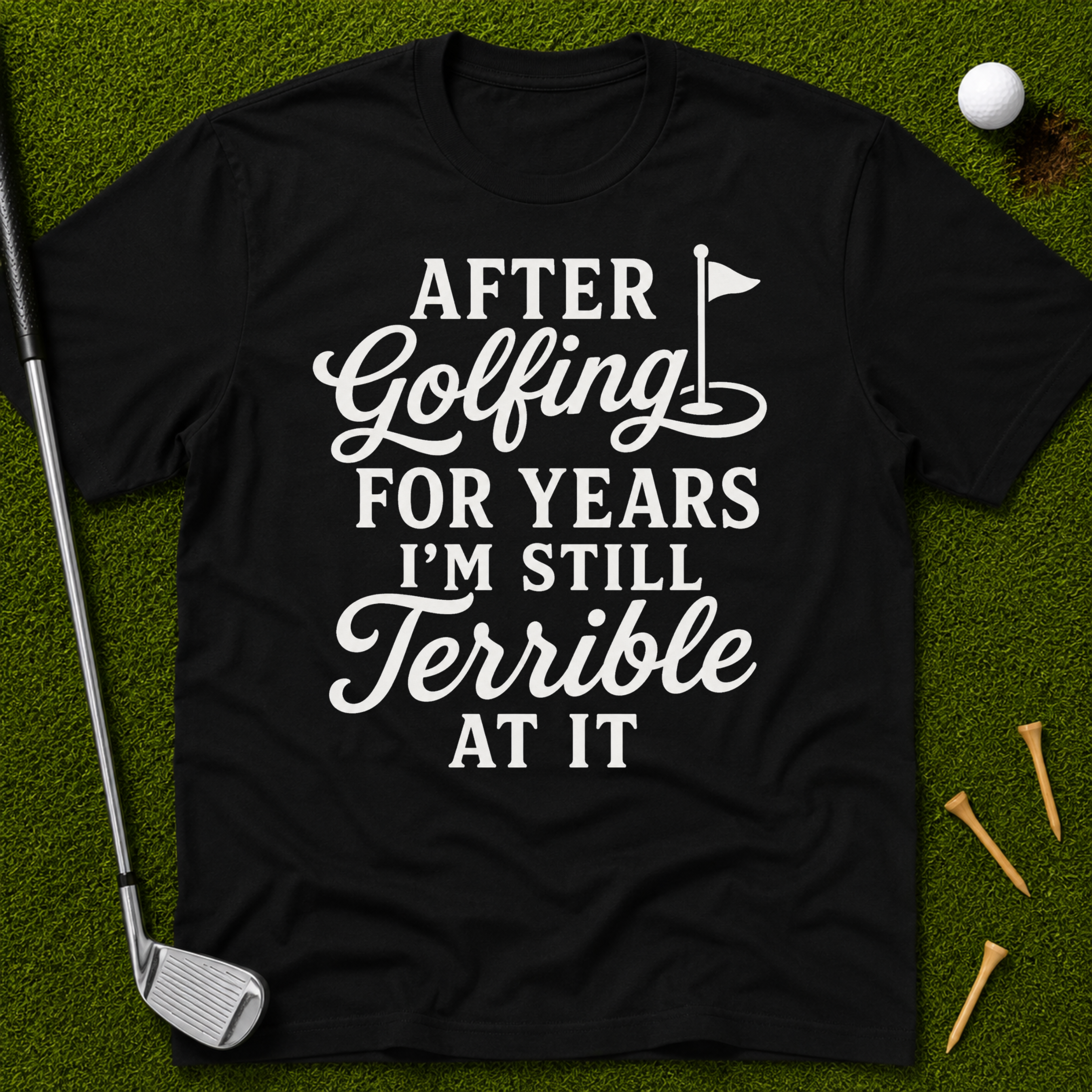 After Golfing For Years I'm Still Terrible At It T-Shirt