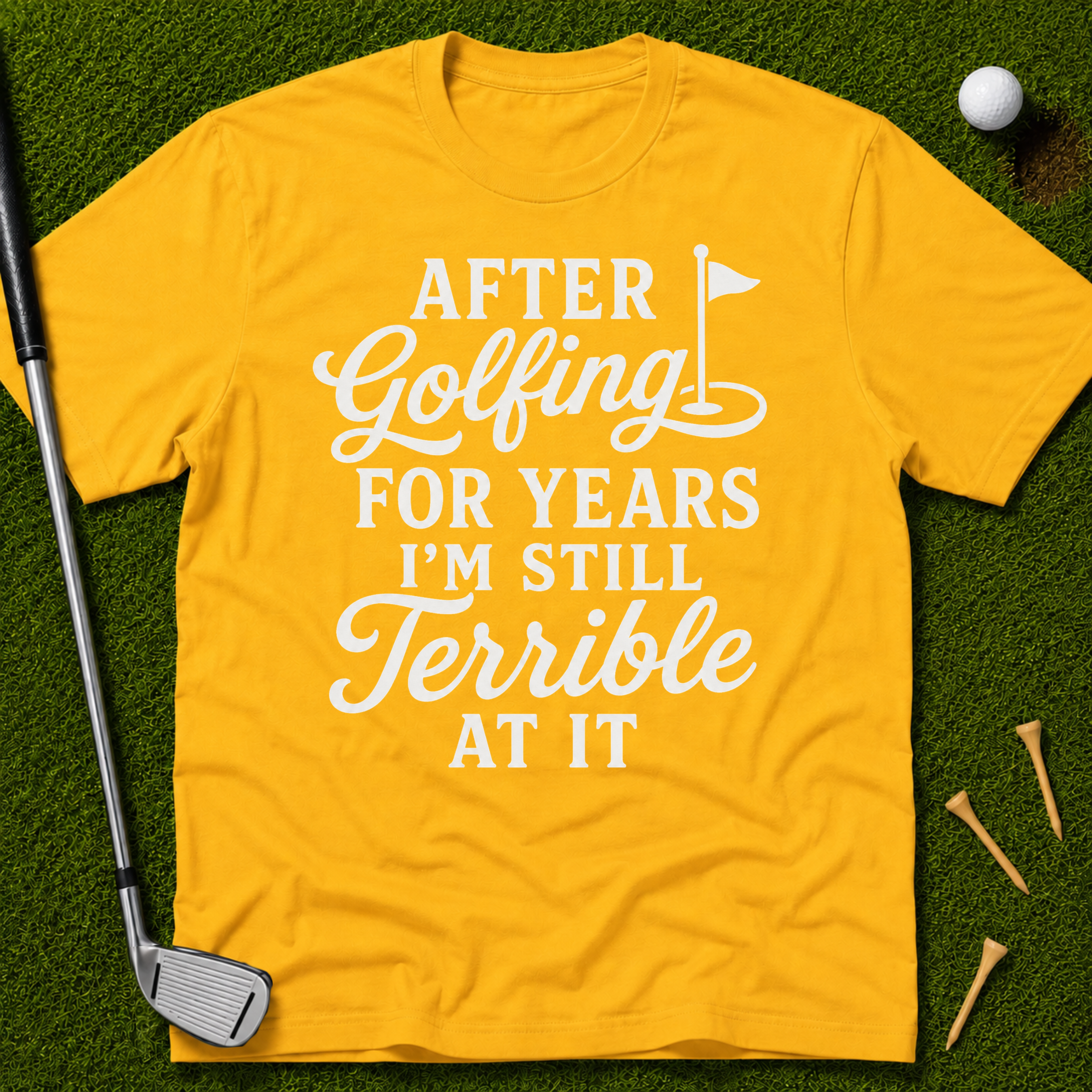 After Golfing For Years I'm Still Terrible At It T-Shirt