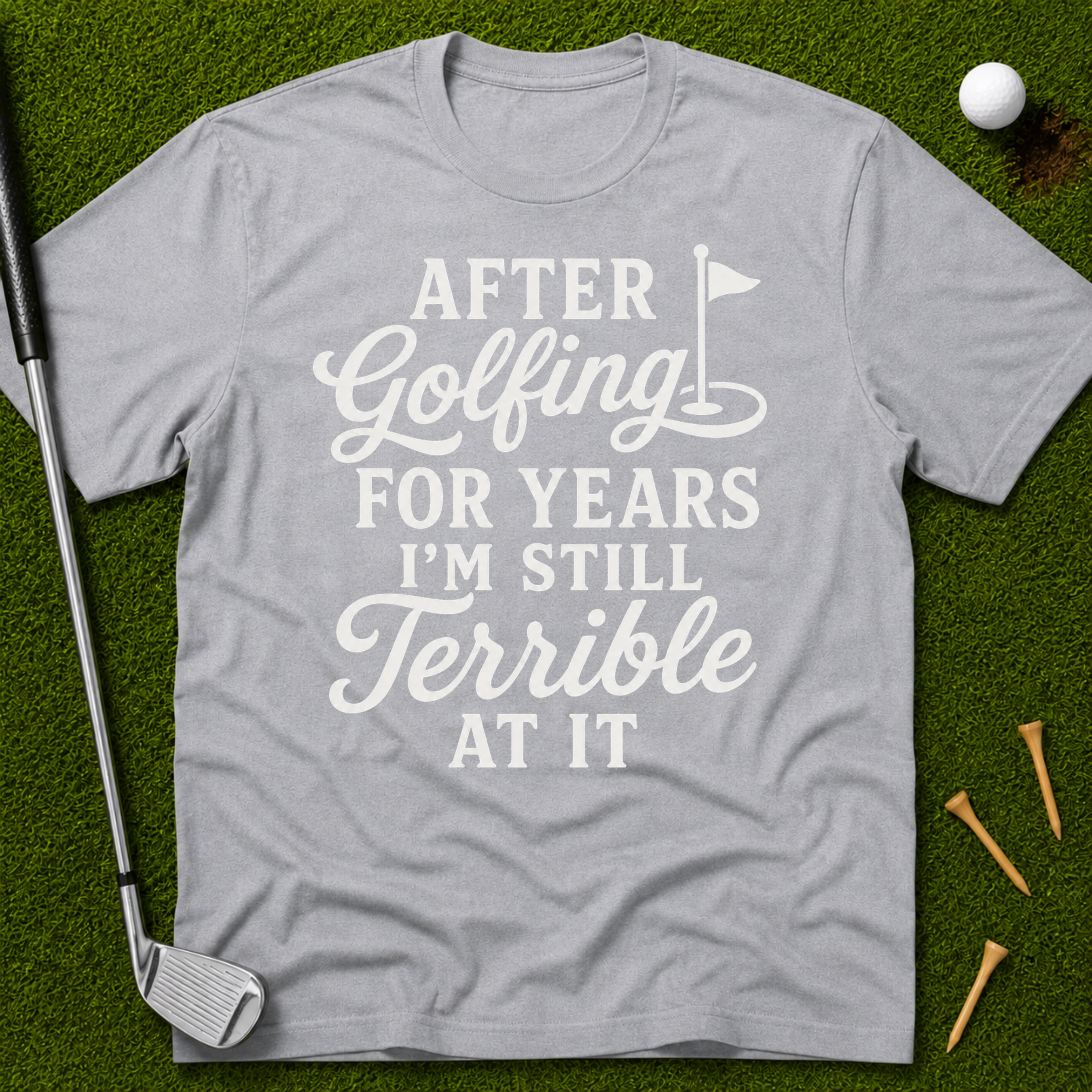 After Golfing For Years I'm Still Terrible At It T-Shirt