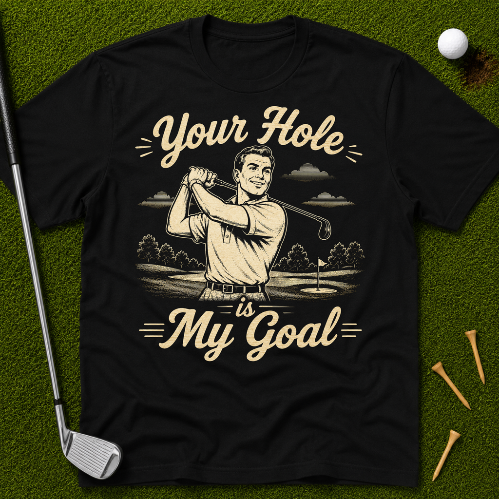 Your Hole Is My Goal T-Shirt