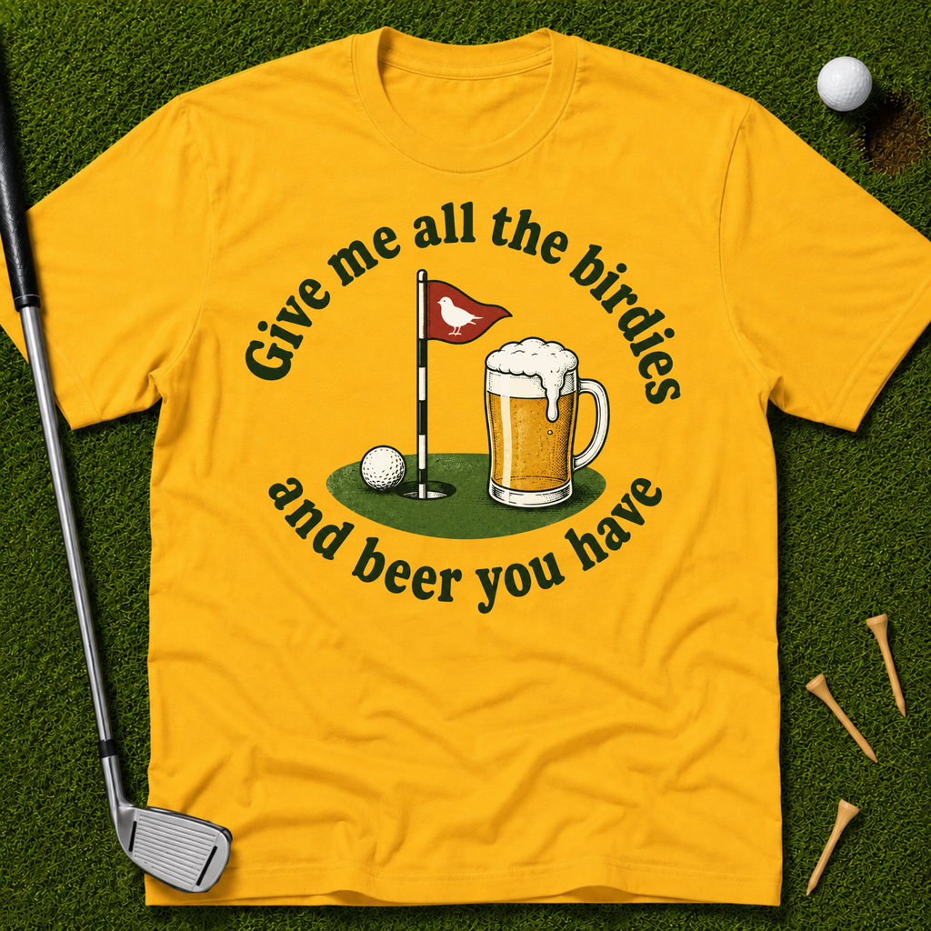 Give Me All The Birdies And Beer You Have T-Shirt