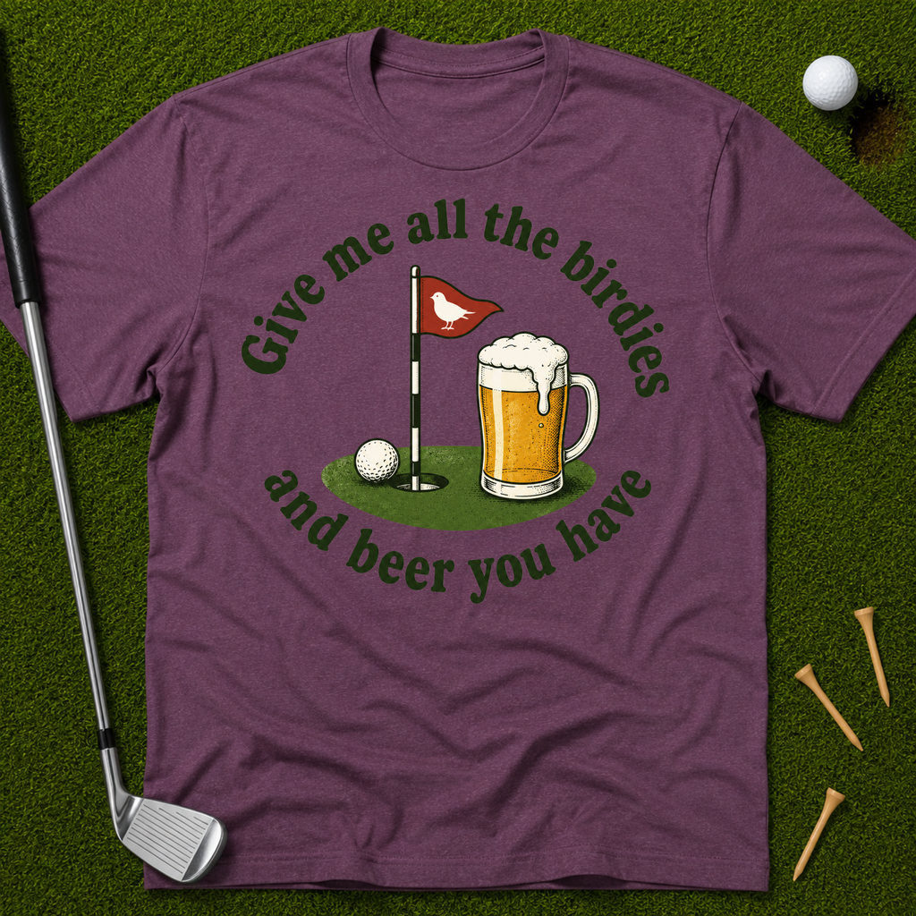 Give Me All The Birdies And Beer You Have T-Shirt