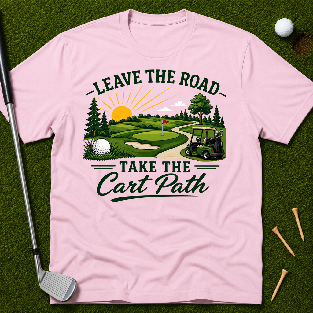 Leave The Road Take The Cart Path T-Shirt