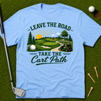 Leave The Road Take The Cart Path T-Shirt