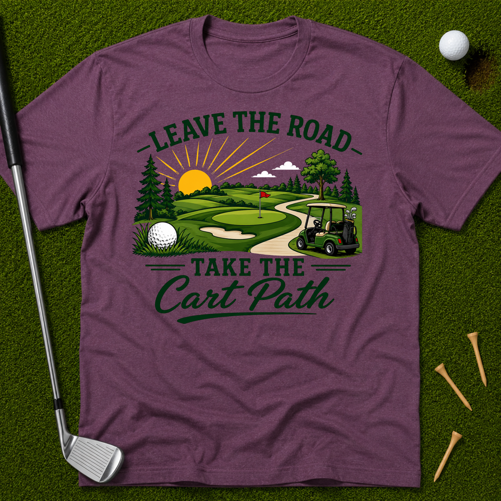 Leave The Road Take The Cart Path T-Shirt