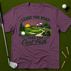 Leave The Road Take The Cart Path T-Shirt