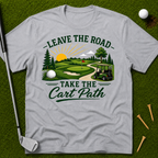 Leave The Road Take The Cart Path T-Shirt